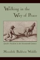 Walking in the Way of Peace: Quaker Pacifism in the Seventeenth Century - Meredith Baldwin Weddle - cover