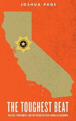 The Toughest Beat: Politics, Punishment, and the Prison Officers Union in California - Joshua Page - cover