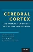 Cerebral Cortex: Architecture, Connections, and the Dual Origin Concept - Deepak Pandya,Benjamin Seltzer,Michael Petrides - cover