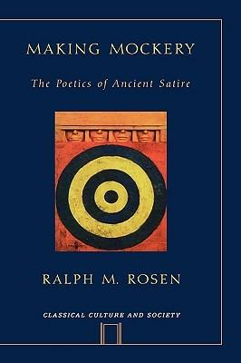 Making Mockery: The Poetics of Ancient Satire - Ralph Rosen - cover
