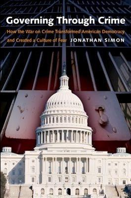 Governing Through Crime: How the War on Crime Transformed American Democracy and Created a Culture of Fear - Johnathan Simon - cover