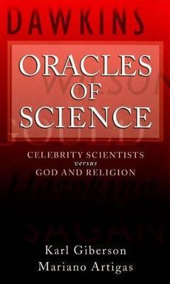Oracles of Science: Celebrity Scientists versus God and Religion - Karl Giberson,Mariano Artigas - cover
