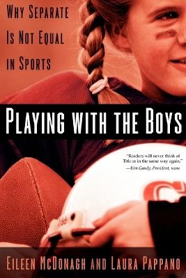 Playing With the Boys: Why Separate is Not Equal in Sports - Eileen McDonagh,Laura Pappano - cover
