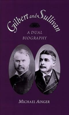 Gilbert and Sullivan: A Dual Biography - Michael Ainger - cover
