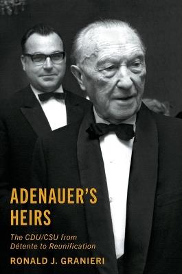Adenauer's Heirs: The CDU/CSU from Détente to Reunification - Ronald J. Granieri - cover