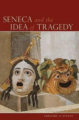 Seneca and the Idea of Tragedy - Gregory A. Staley - cover