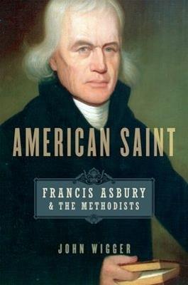 American Saint: Francis Asbury and the Methodists - John Wigger - cover