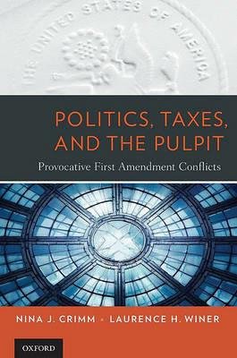 Politics, Taxes, and the Pulpit: Provocative First Amendment Conflicts - Nina J. Crimm,Laurence H. Winer - cover