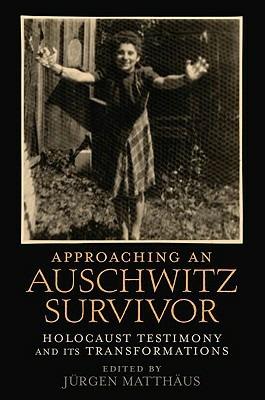 Approaching an Auschwitz Survivor: Holocaust Testimony and its Transformations - cover