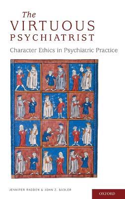 The Virtuous Psychiatrist: Character Ethics in Psychiatric Practice - Jennifer Radden,John Sadler - cover