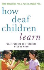 How Deaf Children Learn: What Parents and Teachers Need to Know