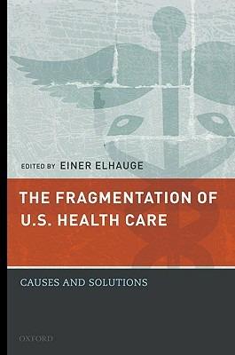 The Fragmentation of U.S. Health Care: Causes and Solutions - Einer Elhauge - cover