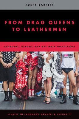 From Drag Queens to Leathermen: Language, Gender, and Gay Male Subcultures - Rusty Barrett - cover