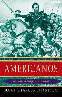Americanos: Latin America's Struggle for Independence - John Charles Chasteen - cover
