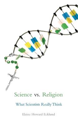 Science vs Religion: What Scientists Really Think - Elaine Howard Ecklund - cover