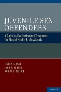 Juvenile Sex Offenders: A Guide to Evaluation and Treatment for Mental Health Professionals - Eileen P. Ryan,Daniel C. Murrie,John A. Hunter - cover