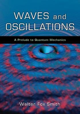 Waves and Oscillations: A Prelude to Quantum Mechanics - Walter Fox Smith - cover