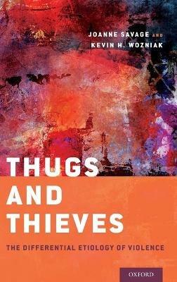 Thugs and Thieves: The Differential Etiology of Violence - Joanne Savage,Kevin H. Wozniak - cover