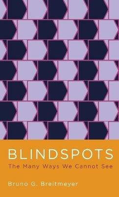 Blindspots: The Many Ways We Cannot See - Bruno Breitmeyer - cover