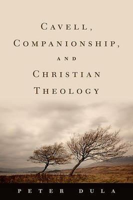 Cavell, Companionship, and Christian Theology - Peter Dula - cover