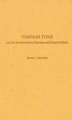 Timpani Tone and the Interpretation of Baroque and Classical Music - Steven Schweizer - cover