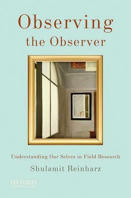 Observing the Observer: Understanding Our Selves in Field Research - Shulamit Reinharz - cover