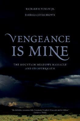 Vengeance Is Mine: The Mountain Meadows Massacre and Its Aftermath - Richard E. Turley,Barbara Jones Brown - cover