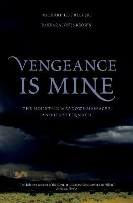 Vengeance Is Mine: The Mountain Meadows Massacre and Its Aftermath - Richard E. Turley,Barbara Jones Brown - cover