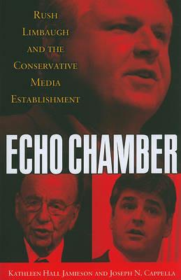 Echo Chamber: Rush Limbaugh and the Conservative Media Establishment - Kathleen Hall Jamieson,Joseph N. Cappella - cover