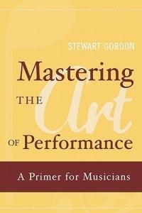 Mastering the Art of Performance: A Primer for Musicians - Stewart Gordon - cover