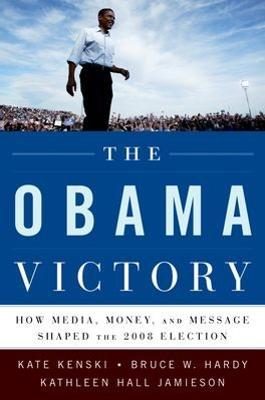 The Obama Victory: How Media, Money, and Message Shaped the 2008 Election - Kate Kenski,Bruce W. Hardy,Kathleen Hall Jamieson - cover