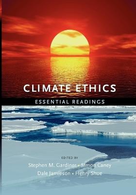 Climate Ethics: Essential Readings - Stephen M. Gardiner,Simon Caney,Dale Jamieson - cover