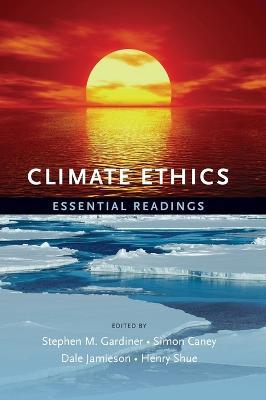 Climate Ethics: Essential Readings - Stephen M. Gardiner,Simon Caney,Dale Jamieson - cover