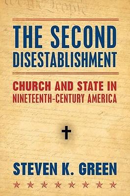 The Second Disestablishment: Church and State in Nineteenth-Century America - Steven Green - cover