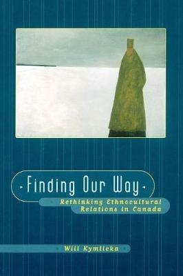 Finding Our Way: Rethinking Ethnocultural Relations in Canada - Will Kymlicka - cover