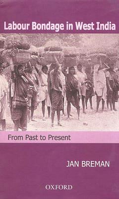 Labour Bondage in West India: From Past to Present - Jan Breman - cover