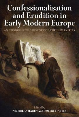 Confessionalisation and Erudition in Early Modern Europe: An Episode in the History of the Humanities - cover