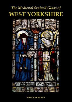 The Medieval Stained Glass of West Yorkshire - Brian Sprakes - cover