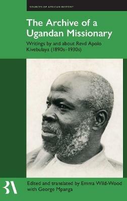 The Archive of a Ugandan Missionary: Writings by and about Revd Apolo Kivebulaya, 1890s-1950s - cover