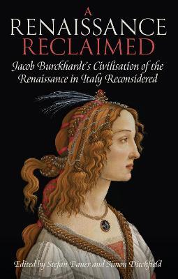A Renaissance Reclaimed: Jacob Burckhardt's Civilisation of the Renaissance in Italy Reconsidered - cover