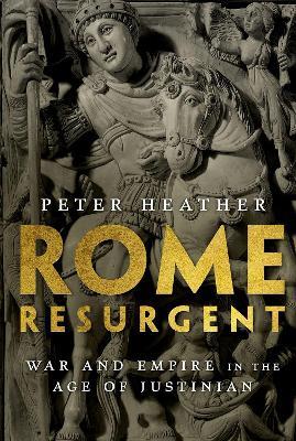 Rome Resurgent: War and Empire in the Age of Justinian - Peter Heather - cover