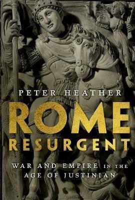Rome Resurgent: War and Empire in the Age of Justinian - Peter Heather - cover
