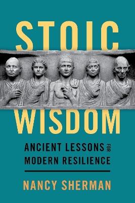 Stoic Wisdom: Ancient Lessons for Modern Resilience - Nancy Sherman - cover