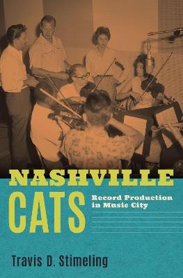 Nashville Cats: Record Production in Music City - Travis D. Stimeling - cover