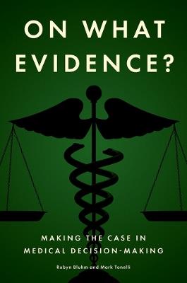 On What Evidence?: Making the Case in Medical Decision-Making - Robyn Bluhm,Mark Tonelli - cover