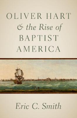 Oliver Hart and the Rise of Baptist America - Eric C. Smith - cover