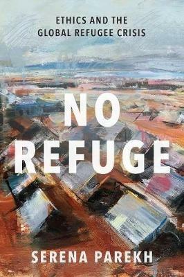 No Refuge: Ethics and the Global Refugee Crisis - Serena Parekh - cover