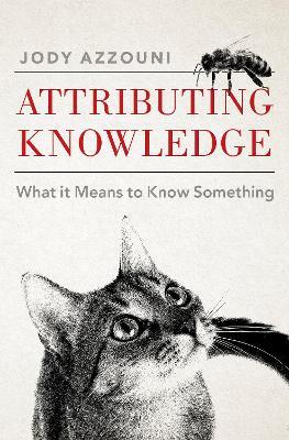Attributing Knowledge: What It Means to Know Something - Jody Azzouni - cover