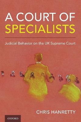 A Court of Specialists: Judicial Behavior on the UK Supreme Court - Chris Hanretty - cover