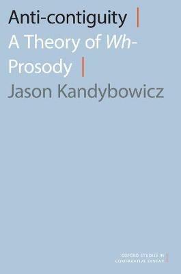 Anti-contiguity: A Theory of Wh- Prosody - Jason Kandybowicz - cover